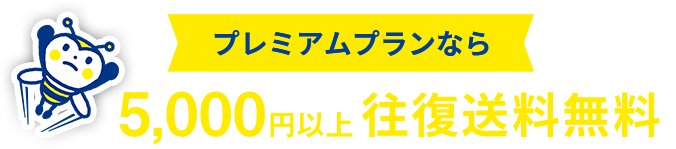 プレミアムプランなら いつでも 5,000円以上往復送料無料